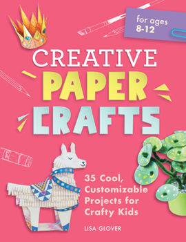 Paperback Creative Paper Crafts: 35 Cool, Customizable Projects for Crafty Kids Book