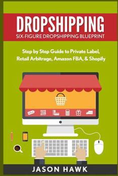Paperback Dropshipping: Six-Figure Dropshipping Blueprint: Step by Step Guide to Private Label, Retail Arbitrage, Amazon FBA, Shopify Book