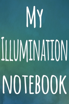My Illumination Notebook: The perfect gift for the artist in your life - 119 page lined journal!