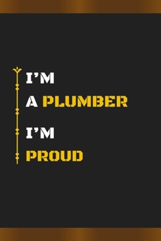 I’M A PLUMBER I’M PROUD: Amazing Notebook Journal, wonderful gift for University graduates or for new Job, friend, family, boyfriend, girlfriend and everyone, with Best design and fantastic colors.