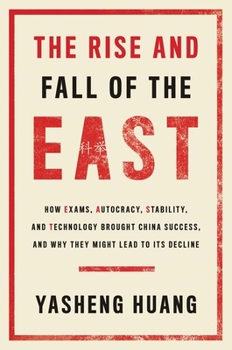Hardcover The Rise and Fall of the East: How Exams, Autocracy, Stability, and Technology Brought China Success, and Why They Might Lead to Its Decline Book