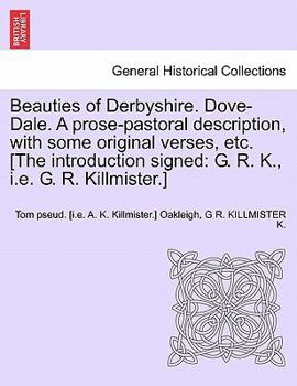 Paperback Beauties of Derbyshire. Dove-Dale. a Prose-Pastoral Description, with Some Original Verses, Etc. [The Introduction Signed: G. R. K., i.e. G. R. Killmi Book