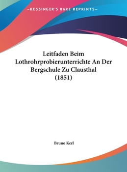 Hardcover Leitfaden Beim Lothrohrprobierunterrichte An Der Bergschule Zu Clausthal (1851) [German] Book