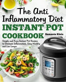 Paperback The Anti-Inflammatory Diet Instant Pot Cookbook: Simple and Easy Instant Pot Recipes to Decrease Inflammation, Stay Healthy and Live Longer (Includes Book