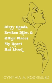 Paperback Dirty Hands, Broken Ribs, & Other Places My Heart Has Lived Book