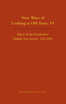 Hardcover New Ways of Looking at Old Texts, VI: Papers of the Renaissance English Text Society 2011-2016 Volume 550 Book