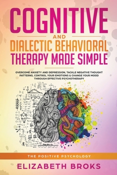 Paperback Cognitive and Dialectical Behavior Therapy: Overcome Anxiety and Depression, Tackle Negative Thought Patterns, Control Your Emotions, and Change Your Book