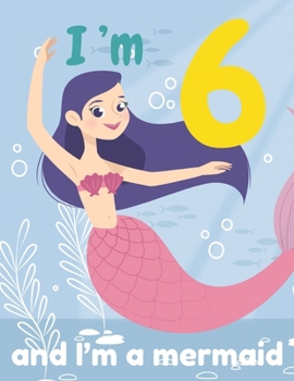 I'm 6 and I'm a mermaid: A birthday journal for 6 years old girl  in cute mermaid theme , 8.5X11 inches notebook , 100 blank page journal  with ... , coloring , pastel mermaid in pink purple