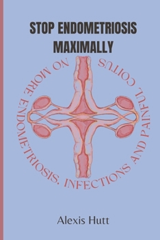 Paperback Stop Endometriosis Maximally: No More Endometriosis, Infections And Painful Coitus [Large Print] Book