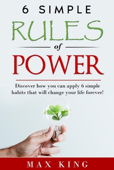 Paperback 6 Simple Rules of Power: Discover how you can apply 6 simple habits that will change your life forever! Book