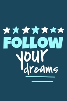 Follow Your Dreams: Blank Lined Notebook Journal: Motivational Inspirational Quote Gifts For Sister Mom Dad Brother Friend Him Her 6x9 | 110 Blank  Pages | Plain White Paper | Soft Cover Book