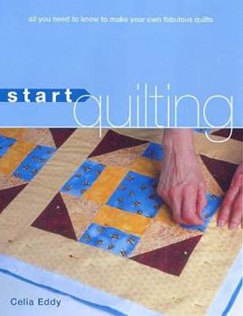 Hardcover Start Quilting: All You Need to Know to Start Making Your Own Fabulous Quilts Book