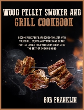Hardcover Wood Pellet Smoker and Grill Cookbook: Become an Expert Barbecue Pitmaster with Your Grill. Enjoy Family Meals and be the Perfect Dinner Host with 250 Book