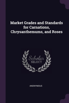 Paperback Market Grades and Standards for Carnations, Chrysanthemums, and Roses Book