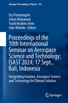 Proceedings of the 10th International Seminar on Aerospace Science and Technology; ISAST 2024; 17 Sept., Bali, Indonesia: Integrating Aviation, ... (Springer Proceedings in Physics, 416)