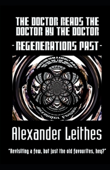 Paperback The Doctor Reads The Doctor By The Doctor - Regenerations Past: "Revisiting a few, but just the old favourites, hey?" Book