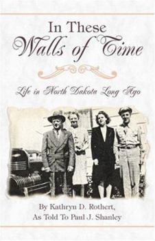 Paperback In These Walls of Time: Life in North Dakota Long Ago Book