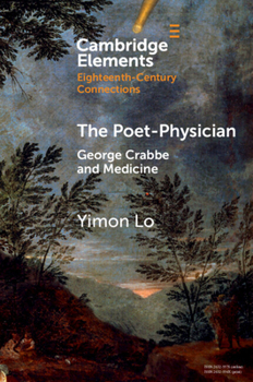 The Poet-Physician: George Crabbe and Medicine (Elements in Eighteenth-Century Connections)