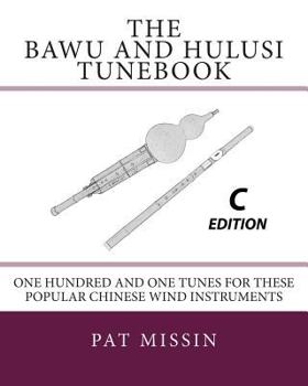 Paperback The Bawu and Hulusi Tunebook - C Edition: One Hundred and One Tunes for these Popular Chinese Wind Instruments Book