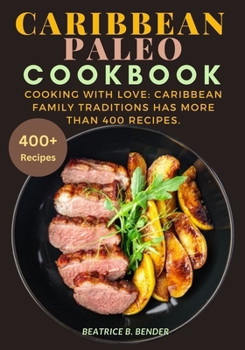 Caribbean Paleo Cookbook: Cooking with Love: Caribbean Family Traditions has more than 400 recipes.