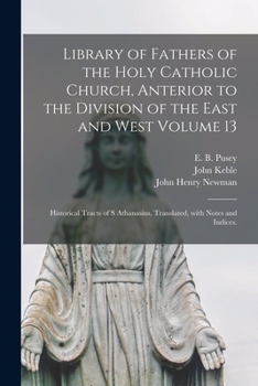 Paperback Library of Fathers of the Holy Catholic Church, Anterior to the Division of the East and West Volume 13: Historical Tracts of S Athanasius, Translated Book