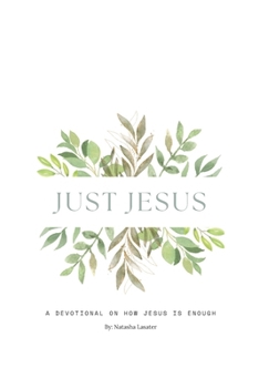 Just Jesus: A devotional on how jesus is enough