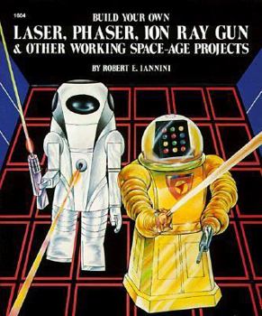 Paperback Build Your Own Laser, Phaser, Ion Ray Gun and Other Working Space Age Projects Book