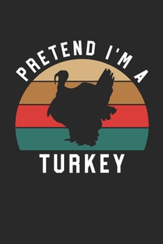 Turkey Notebook - Pretend I'm A Turkey Journal - Turkey Gift for Animal Lovers - Turkey Diary: Medium College-Ruled Journey Diary, 110 page, Lined, 6x9 (15.2 x 22.9 cm)