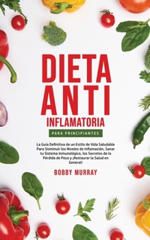 Paperback Dieta Anti-Inflamatoria Para Principiantes: La guía definitiva de un estilo de vida saludable para disminuir los niveles de inflamación, sanar tu sist [Spanish] Book