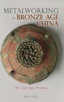 Hardcover Metalworking in Bronze Age China: The Lost-Wax Process Book
