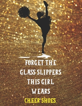 Paperback Forget The Glass Slippers This Girl Wears Cheer Shoes - Cheerleader Notebook: Perfectly Sized 8.5x11 - 100 Pages - Lined Book