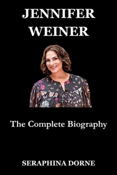 JENNIFER WEINER: The Complete Biography