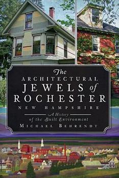 Paperback The Architectural Jewels of Rochester New Hampshire: A History of the Built Environment Book