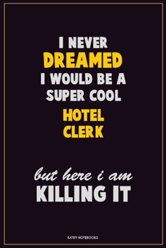 Paperback I Never Dreamed I would Be A Super Cool Hotel Clerk But Here I Am Killing It: Career Motivational Quotes 6x9 120 Pages Blank Lined Notebook Journal Book