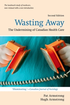 Paperback Wasting Away: The Undermining of Canadian Health Care Book