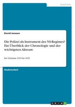 Paperback Die Polizei als Instrument des NS-Regimes? Ein Überblick der Chronologie und der wichtigsten Akteure: Der Zeitraum 1933 bis 1945 [German] Book