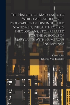 Paperback The History of Maryland, to Which are Added Brief Biographies of Distinguished Statesmen, Philanthropists, Theologians, etc. Prepared for the Schools Book