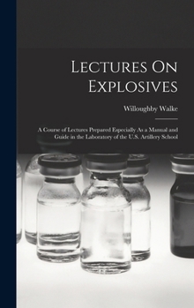 Hardcover Lectures On Explosives: A Course of Lectures Prepared Especially As a Manual and Guide in the Laboratory of the U.S. Artillery School Book