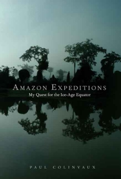 Hardcover Amazon Expeditions: My Quest for the Ice-Age Equator Book