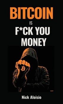 Hardcover Bitcoin is F*ck You Money: The Brutally Honest Case for Bitcoin and Financial Freedom Book