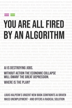 Paperback You Are All Fired by an Algorithm: The Coalescence - A World Without Jobs Book