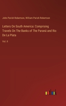 Hardcover Letters On South America: Comprising Travels On The Banks of The Paraná and Rio De La Plata: Vol. II Book