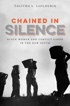 Chained in Silence: Black Women and Convict Labor in the New South - Book  of the Justice, Power, and Politics