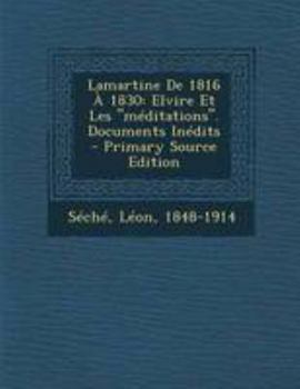 Paperback Lamartine De 1816 ? 1830: Elvire Et Les m?ditations. Documents In?dits - Primary Source Edition [French] Book
