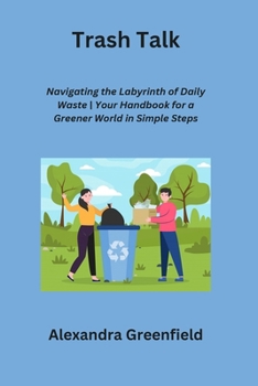 Paperback Trash Talk: Navigating the Labyrinth of Daily Waste Your Handbook for a Greener World in Simple Steps Book