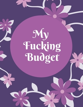 Paperback My Fucking Budget: Weekly and Monthly Budget Planner, Expenses Tracker, Bill Organizer, Finance and Income Planning for Whole Year. Book