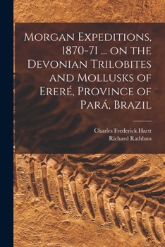 Paperback Morgan Expeditions, 1870-71 ... on the Devonian Trilobites and Mollusks of Ereré, Province of Pará, Brazil [microform] Book