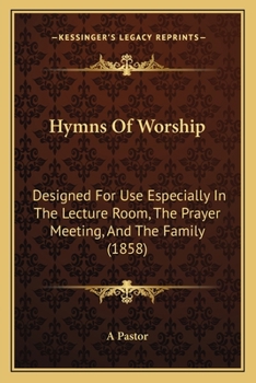 Paperback Hymns Of Worship: Designed For Use Especially In The Lecture Room, The Prayer Meeting, And The Family (1858) Book