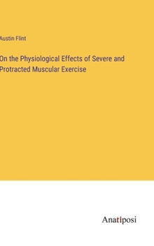 Hardcover On the Physiological Effects of Severe and Protracted Muscular Exercise Book