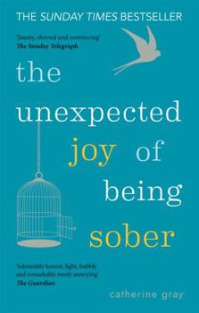 Paperback The Unexpected Joy of Being Sober: Discovering a Happy, Healthy, Wealthy Alcohol-Free Life Book